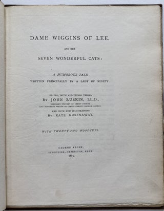 Dame Wiggins of Lee and Her Seven Wonderful Cats: A Humorous Tale Written Principally by a Lady of Ninety, Edited, with Additional Verses, By John Ruskin, L.L.D., Sunnyside