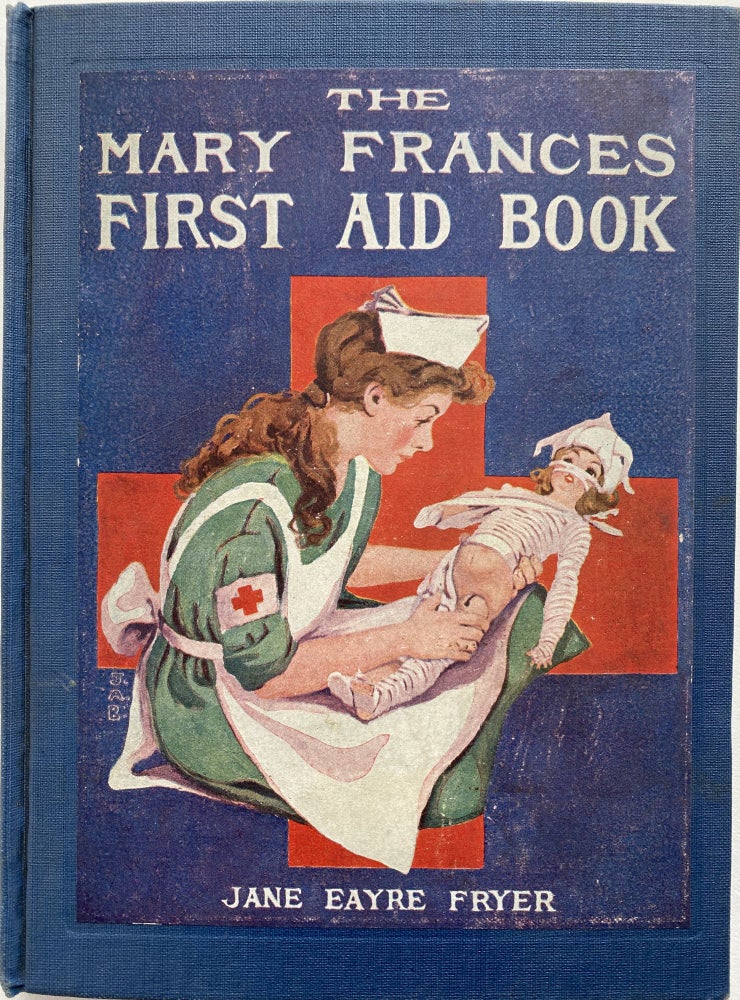 Item #1165 The Mary Frances First Aid Book, With Ready Reference List of Ordinary Accidents and Illnesses, and Approved Home Remedies. Jane Eayre FRYER.