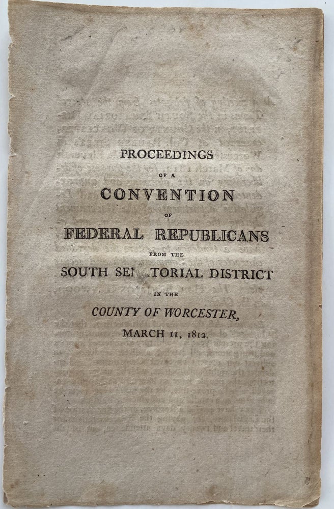Item #1272 Proceedings of a Convention of Federal Republicans from the South Senatorial District in the County of Worcester, March 11, 1812. Benjamin HEYWOOD, Chairman, Clerk Samuel EASTMAN, Federal Party of Massachusetts.