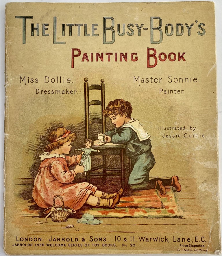 Item #1315 The Little Busy-Body’s Painting Book, Miss Dollie. Dressmaker. Master Sonnie. Painter. Jarrolds’ Ever Welcome Series of Toy Books, No. 20. Jessie CURRIE.