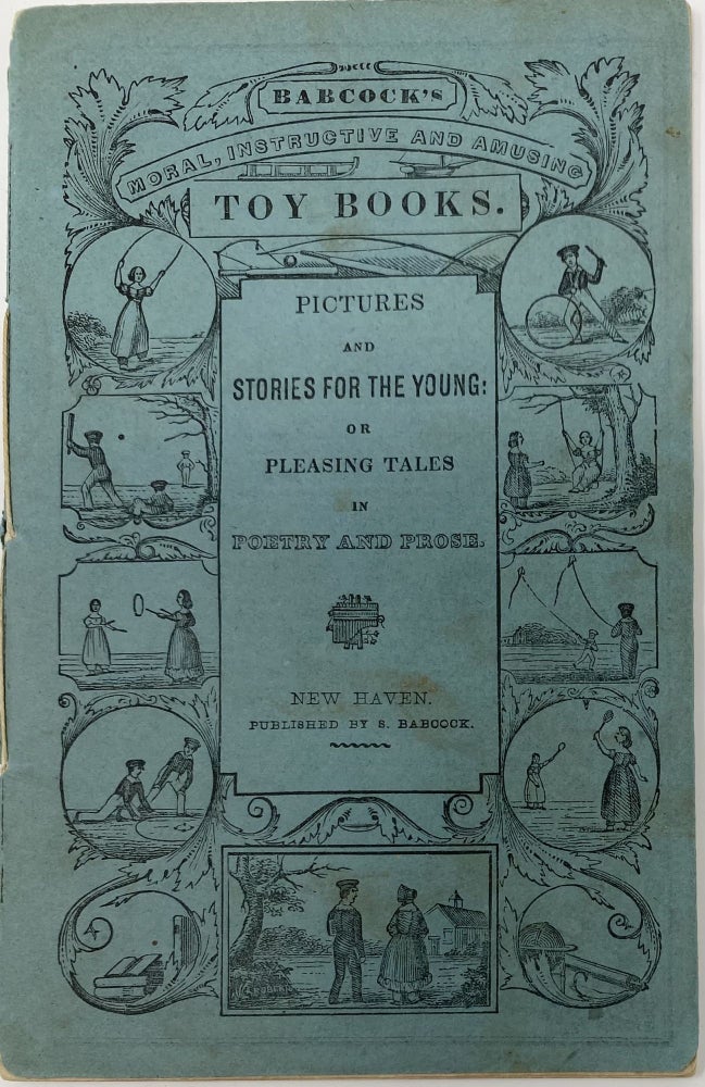Item #1365 Pictures and Stories for the Young; or Pleasing Tales, in Poetry and Prose: Embellished with Numerous Engravings; Babcock’s Moral, Instructive and Amusing Toy Books. Pictures and Stories for the Young: or Pleasing Tales in Poetry and Prose, New Haven: Published by S. Babcock. listed.