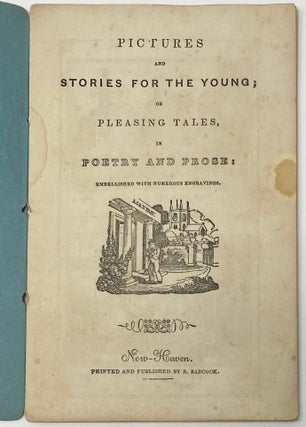 Pictures and Stories for the Young; or Pleasing Tales, in Poetry and Prose: Embellished with Numerous Engravings; Babcock’s Moral, Instructive and Amusing Toy Books. Pictures and Stories for the Young: or Pleasing Tales in Poetry and Prose, New Haven: Published by S. Babcock