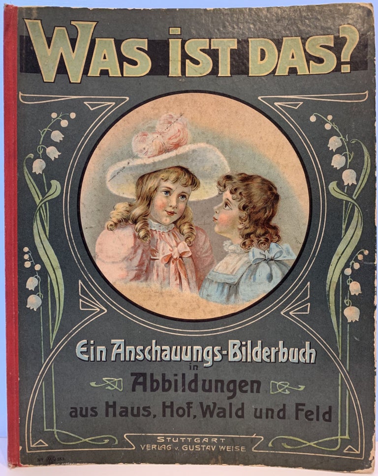 Item #137 Was ist Das? Ein Anschauungs-Bilderbuch in Abbildungen aus Haus, Hof, Wald und Feld; English translation: What is it? An illustrative picture book with pictures from the house, farm, forest and field. ANONYMOUS.