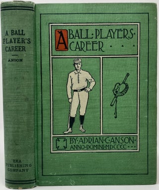 Item #1439 A Ball Player’s Career, Being the Personal Experiences and Reminiscences of Adrian...