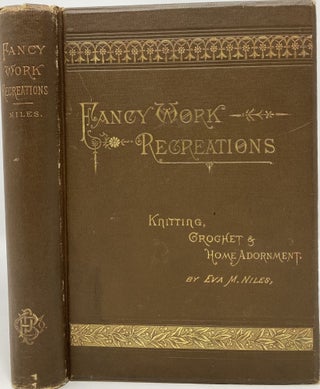 Item #1508 Fancy Work Recreations. A Complete Guide to Knitting, Crochet & Home Adornment. Eva...
