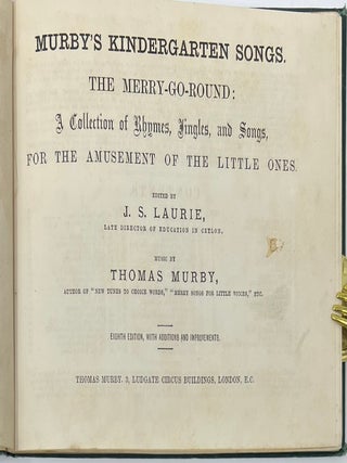 Murby’s Kindergarten Songs. The Merry-Go-Round: A Collection of Rhymes, Jingles, and Songs, for the Amusement of the Little Ones., Eighth Edition, with Additions and Improvements