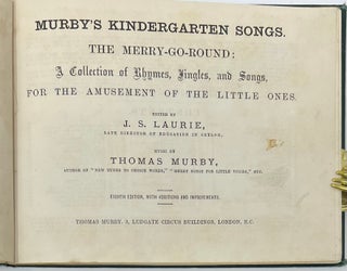 Murby’s Kindergarten Songs. The Merry-Go-Round: A Collection of Rhymes, Jingles, and Songs, for the Amusement of the Little Ones., Eighth Edition, with Additions and Improvements