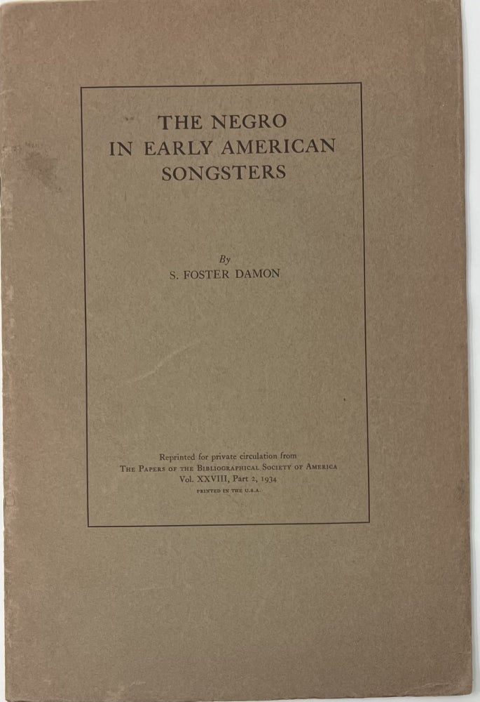 Item #1573 The Negro in Early American Songsters, "Reprinted for private circulation from The Papers of the Bibliographical Society of America, Vol. XXVIII, Part 2. 1934." S. Foster DAMON.