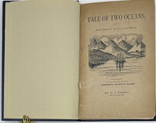 Tale of Two Oceans; A New Story by an Old Californian. An Account of a Voyage from Philadelphia to San Francisco, Around Cape Horn, Years 1849-50, calling at Rio de Janeiro, Brazil, and at Juan Fernandez, in the South Pacific