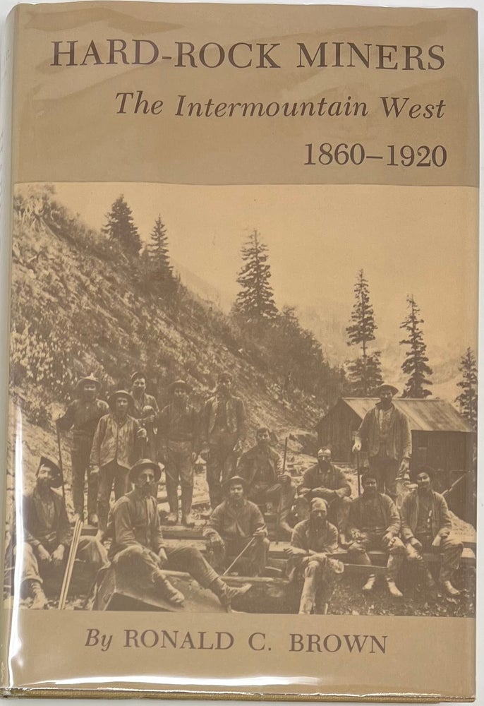 Item #1595 Hard-Rock Miners, The Intermountain West 1860-1920. Ronald C. BROWN.