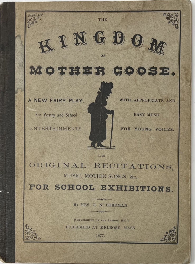 Item #1607 The Kingdom of Mother Goose. A New Fairy Play, for Vestry and School Entertainments. With Appropriate and Easy Music for Young Voices. Also, Recitations, Music, Motion-Songs, &c., For School Exhibitions. Mrs. G. N. BORDMAN, Georgiana N.
