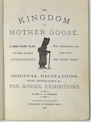 The Kingdom of Mother Goose. A New Fairy Play, for Vestry and School Entertainments. With Appropriate and Easy Music for Young Voices. Also, Recitations, Music, Motion-Songs, &c., For School Exhibitions.