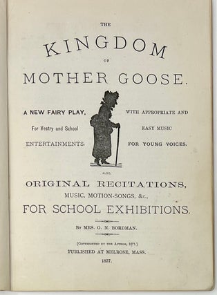 The Kingdom of Mother Goose. A New Fairy Play, for Vestry and School Entertainments. With Appropriate and Easy Music for Young Voices. Also, Recitations, Music, Motion-Songs, &c., For School Exhibitions.