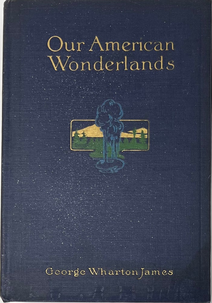 Item #1616 Our American Wonderlands, Illustrated from Photographs. George Wharton JAMES.