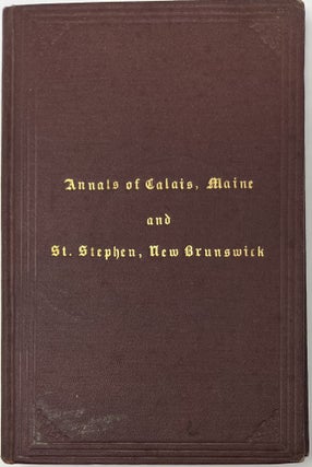Item #1617 Annals of Calas, Maine and St. Stephen, New Brunswick, Including the Village of...