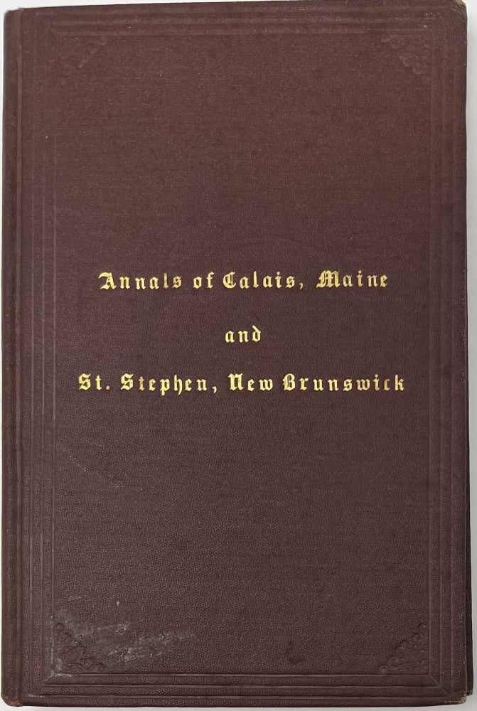 Item #1617 Annals of Calas, Maine and St. Stephen, New Brunswick, Including the Village of Milltown, ME., and the Present Town of Milltown, N.B. Rev. I. C. KNOWLSTON.