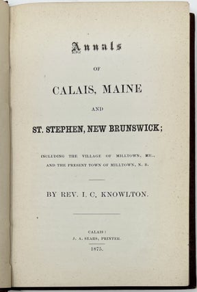 Annals of Calas, Maine and St. Stephen, New Brunswick, Including the Village of Milltown, ME., and the Present Town of Milltown, N.B.