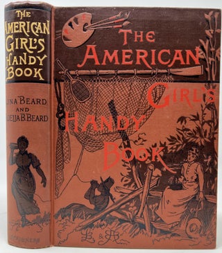 Item #1700 The American Girl's Handy Book, How to Amuse Yourself and Others. Lina BEARD, Adelia B