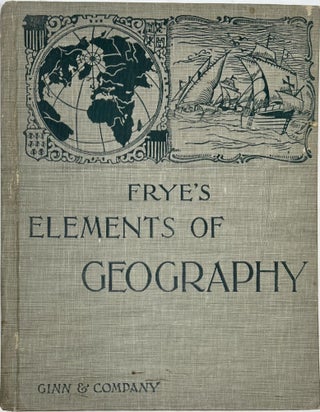 Item #1730 Elements of Geography. Alexis Everett FRYE, Superintendent of the Schools of Cuba