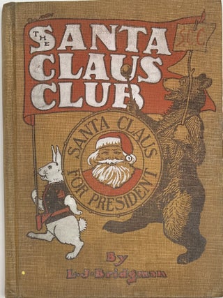 Item #1773 The Santa Claus Club, Santa Claus for President. L. J BRIDGMAN