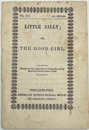 Item #1818 Little Sally; or, The Good Girl. Revised by the Committee of Publication of the...