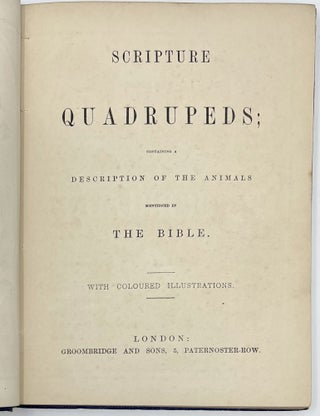 Scripture Quadrupeds; Containing a Description of the Animals Mentioned in The Bible. With Coloured Illustrations