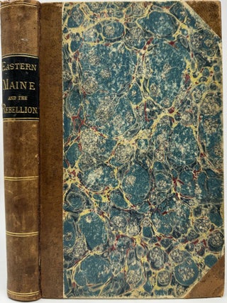 Item #1892 Eastern Maine and The Rebellion: Being an Account of the Principal Local Events in...