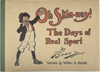 Item #1903 Oh Skin-nay! The Days of Real Sport. Wilbur D. NESBIT, verses