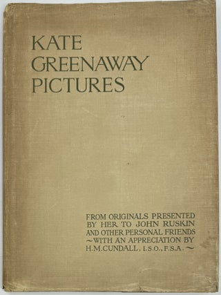 Kate Greenaway Pictures From Originals Presented by Her to John Ruskin and Other Personal Friends (hitherto unpublished) with An Appreciation by H.M. Cundall, I.S.O., F.S.A.