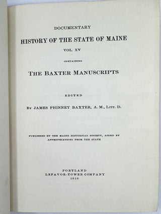 Documentary History of the State of Maine, Vol. XV Containing The Baxter Manuscripts edited by James Phinney Baxter, A.M., Litt. D., Published by the Maine Historical Society, Aided by Appropriations from the State