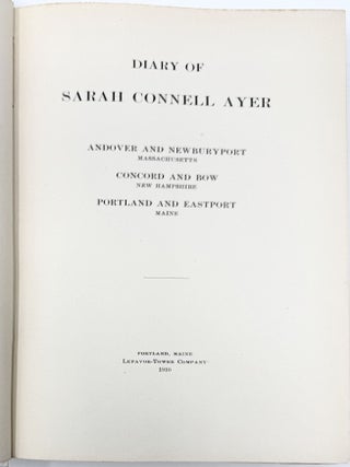 Diary of Sarah Connell Ayer. Andover and Newburyport, Massachusetts. Concord and Bow, New Hampshire. Portland and Eastport, Maine.