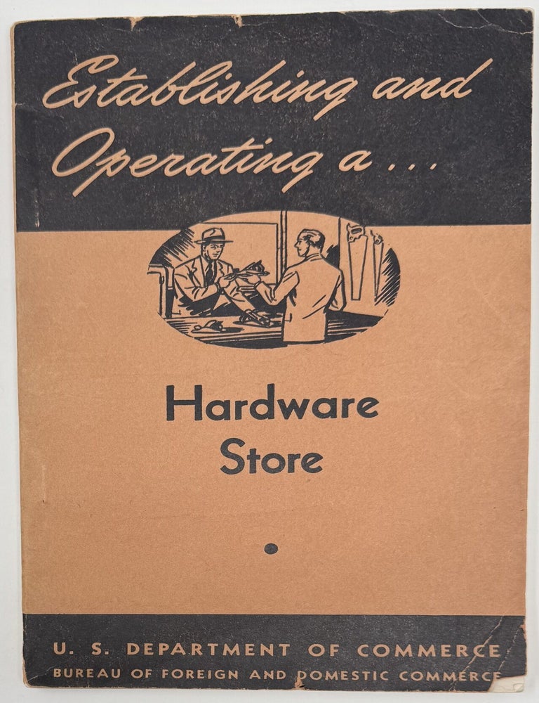 Item #2319 Establishing and Operating a Hardware Store, Industrial (Small Business) Series No. 31. (Originally prepared as and Education Manual for the War Department). Prepared in the Distribution, Paul D. CONVERSE, under the supervision of Water F. CROWDER Harvey W. HUEGY.