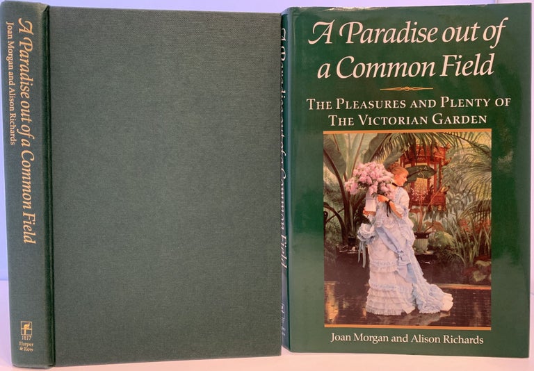 Item #258 A Paradise Out of a Common Field, The Pleasures and Plenty of the Victorian Garden. Joan MORGAN, Alison RICHARDS.
