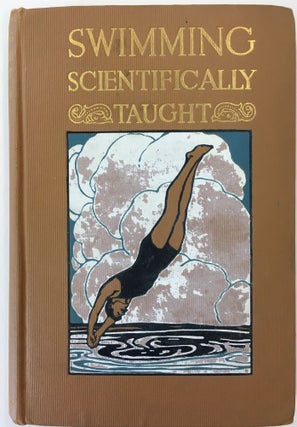 Item #291 Swimming Scientifically Taught, A Practical Manual for Young and Old, and a Chapter on...