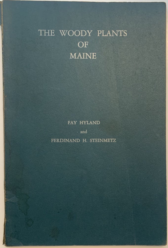 Item #325 The Woody Plants of Maine, Their Occureence and Distribution.; An Annotated Catalog of the Woody Spermatophytes. Fay HYLAND, Ferdinand H. STEINMETZ.