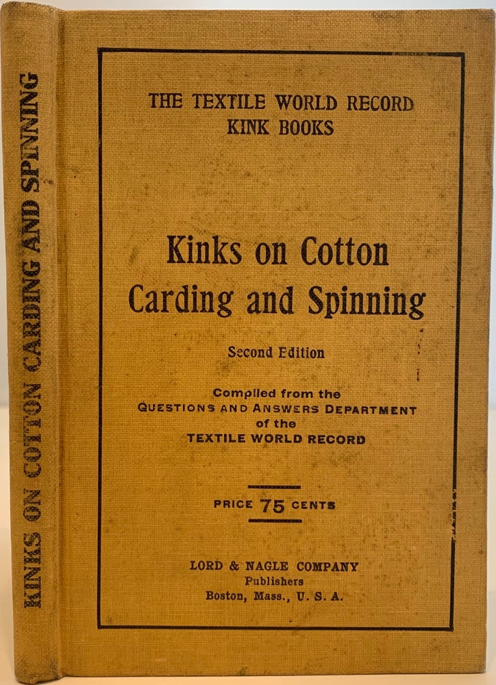 Item #456 Kinks on Cotton Carding and Spinning, Second Edition, Compiled from the Questions and Answers Department of the Textile World Record, The Textile World Record Kink Books. Clarence HUTTON.