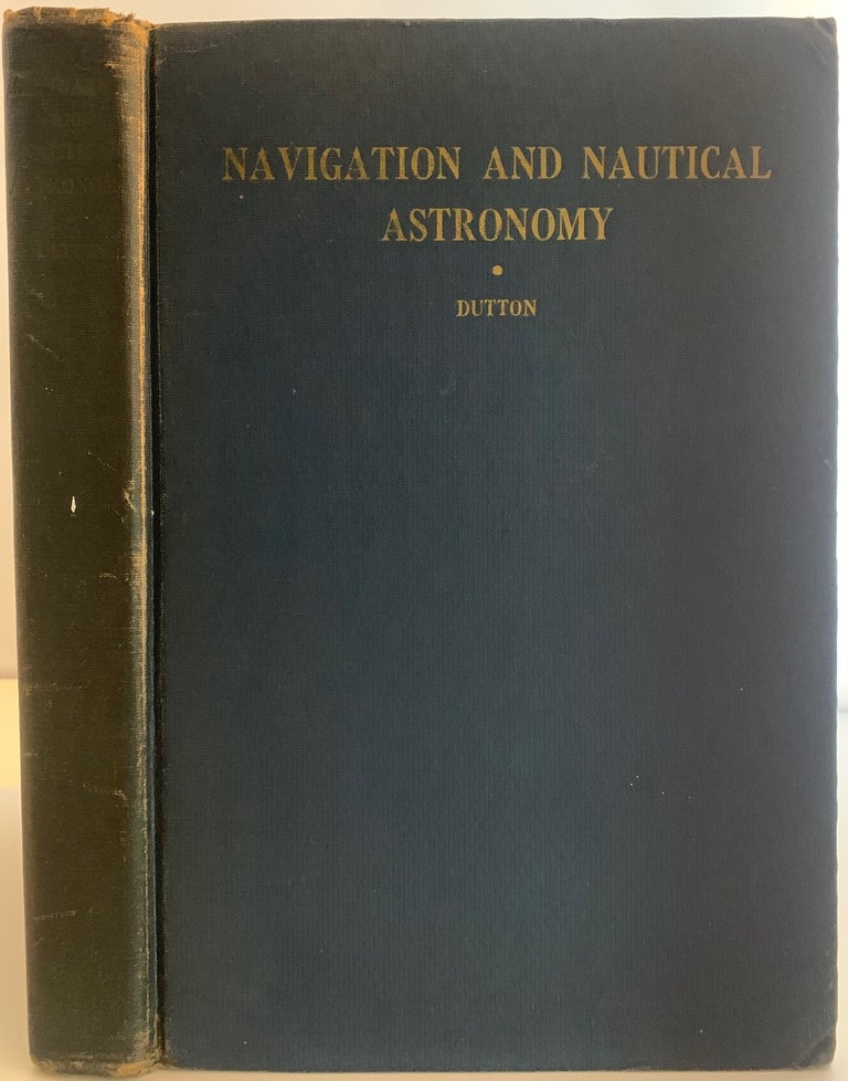 Item #529 Navigation and Nautical Astronomy, Seventh Edition, A Textbook on Navigation and Nautical Astronomy, Prepared for the Instruction of Midshipmen at the United States Naval Academy, Revisions by the Department of Seamanship and Navigation United States Naval Academy. Commander Benjamin DUTTON, U. S. Navy.