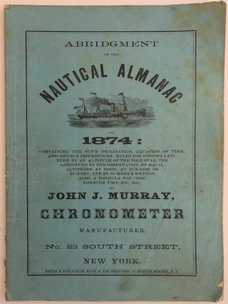 Item #554 Abridgment of the Nautical Almanac for 1874: Containing the Sun’s Declination,...