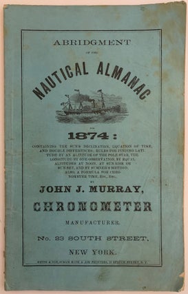 Item #554 Abridgment of the Nautical Almanac for 1874: Containing the Sun’s Declination,...