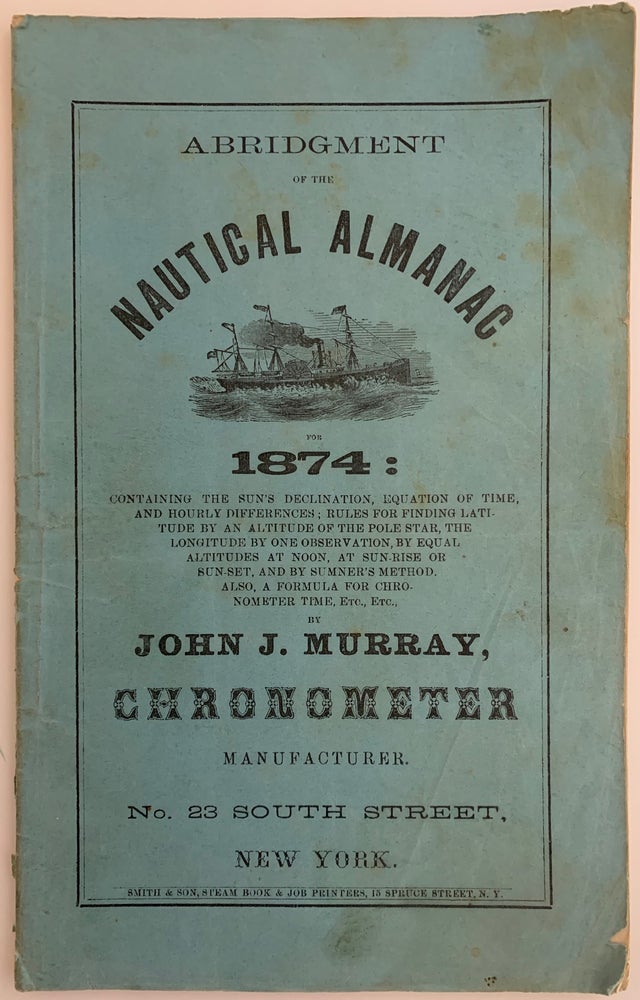 Item #554 Abridgment of the Nautical Almanac for 1874: Containing the Sun’s Declination, Equation of Time, and Hourly Differences; Rules for Finding Latitude by an Altitude of the Pole Star, the Longitude by One Observation…. John J. MURRAY.