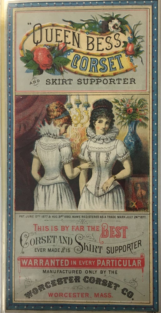 Item #577 "Queen Bess" Corset and Skirt Supporter.; This is by Far the Best Corset and Skirt Supporter ever made and is Warrented in Every Particular. Pat. June 12th, 1877 & Aug 31st, 1880, Name Registered as a Trade Mark Julu 24th, 1877. WORCESTER CORSET CO.