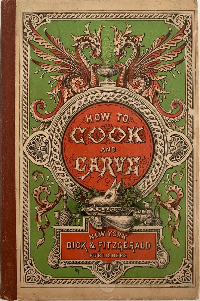 Item #737 How to Cook and How to Carve. Giving Plain and Easily Understood Directions for Preparing, Cooking and Serving, with the Greatest Economy, Every Kind of Dish, From the Simplest to the Most Difficult. Also, How to Carve All Kinds of Meat, Poultry, Game and Fish. ANONYMOUS.