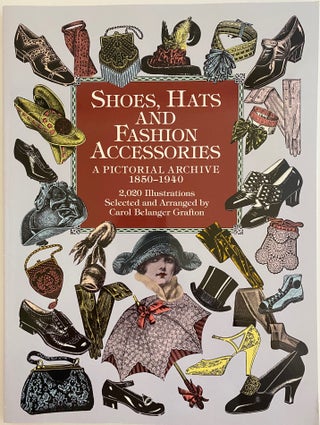 Item #769 Shoes, Hats and Fashion Accessories, A Pictorial Archive 1850-1940. Carol Belanger GRAFTON
