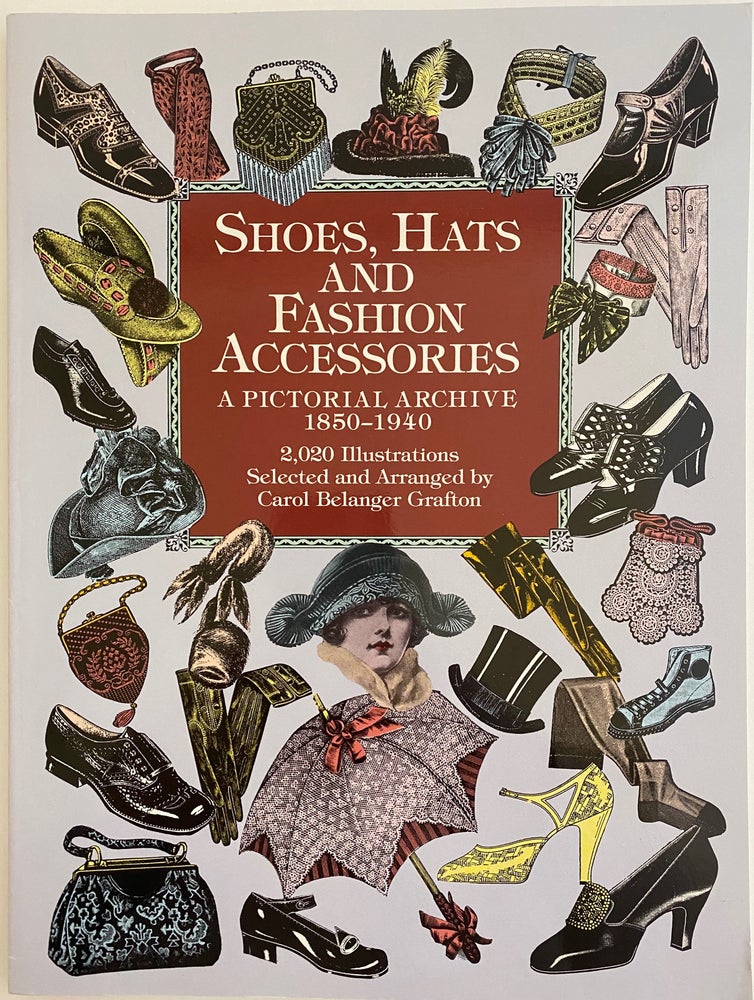 Item #769 Shoes, Hats and Fashion Accessories, A Pictorial Archive 1850-1940. Carol Belanger GRAFTON.