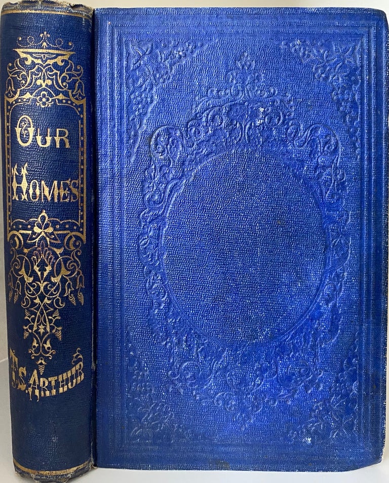 Item #819 Our Homes. Their Cares and Duties, Joys and Sorrows. T. S. ARTHUR.