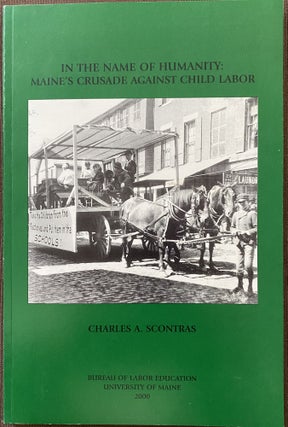 Item #870 In The Name of Humanity: Maine's Crusade Against Child Labor. Charles A. SCONTRAS