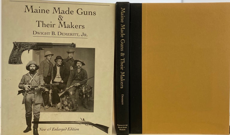 Item #927 Maine Made Guns & Their Makers, New and Enlarged Edition. Dwight B. DEMERITT JR.